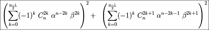 \Large \boxed{\left(\sum_{k=0}^{\frac{n-1}{2}}(-1)^k~C_n^{2k}~\alpha^{n-2k}~\beta^{2k}\right)^2+~\left(\sum_{k=0}^{\frac{n-1}{2}}(-1)^k~C_n^{2k+1}~\alpha^{n-2k-1}~\beta^{2k+1}\right)^2}